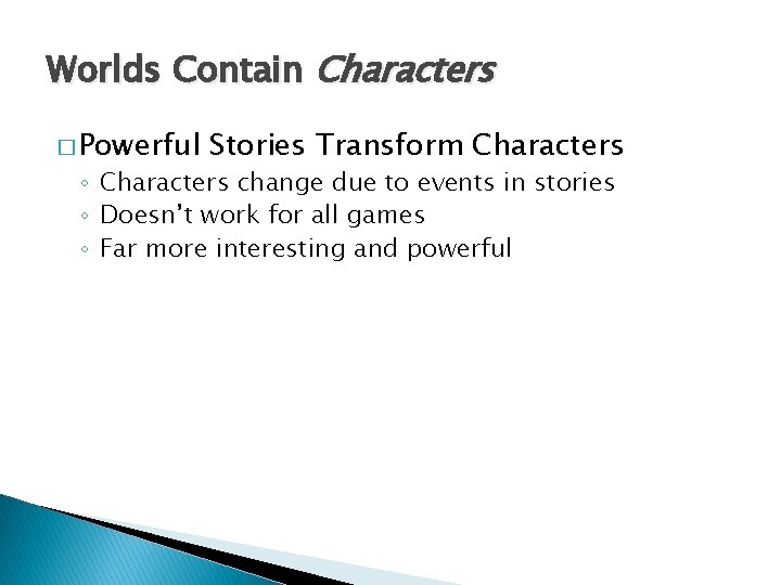 Worlds Contain Characters � Powerful Stories Transform Characters ◦ Characters change due to events
