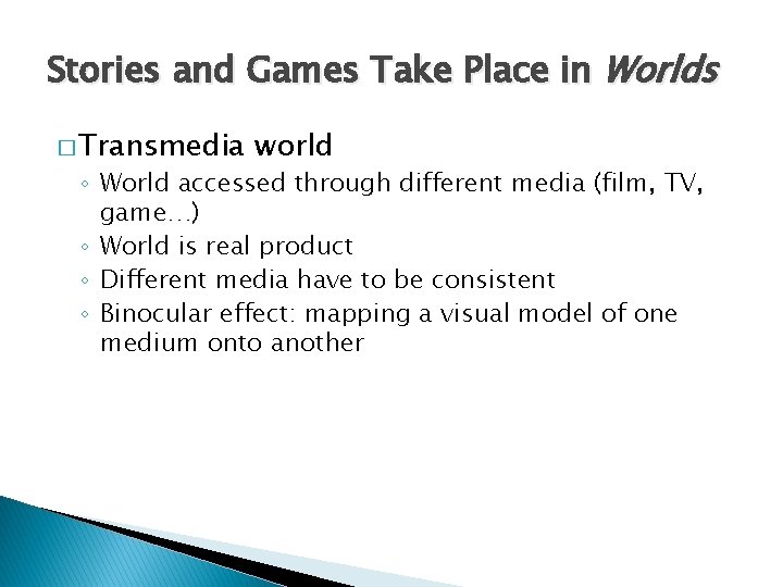 Stories and Games Take Place in Worlds � Transmedia world ◦ World accessed through