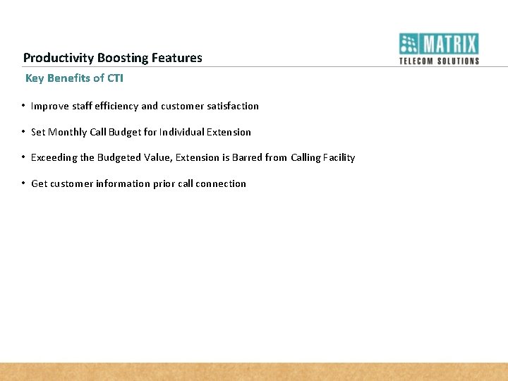 Productivity Boosting Features Key Benefits of CTI • Improve staff efficiency and customer satisfaction