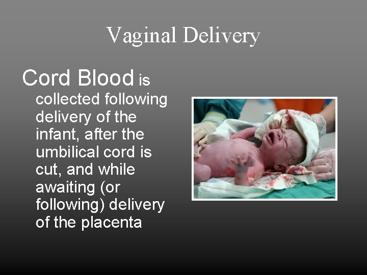 Vaginal Delivery Cord Blood is collected following delivery of the infant, after the umbilical