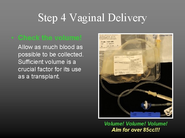 Step 4 Vaginal Delivery • Check the volume! Allow as much blood as possible