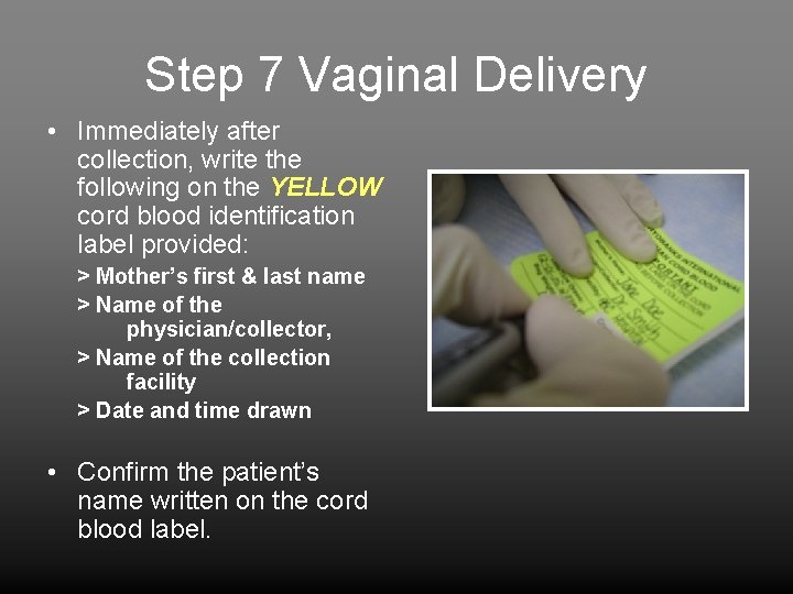 Step 7 Vaginal Delivery • Immediately after collection, write the following on the YELLOW
