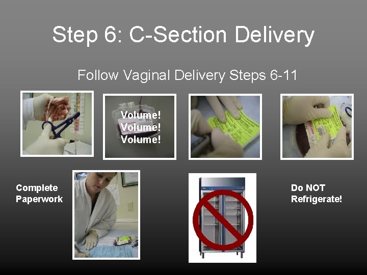Step 6: C-Section Delivery Follow Vaginal Delivery Steps 6 -11 Volume! Complete Paperwork Do