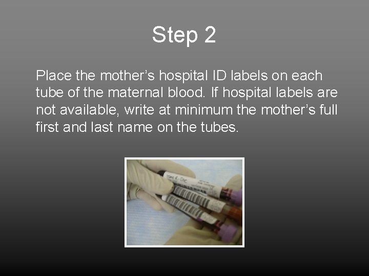 Step 2 Place the mother’s hospital ID labels on each tube of the maternal