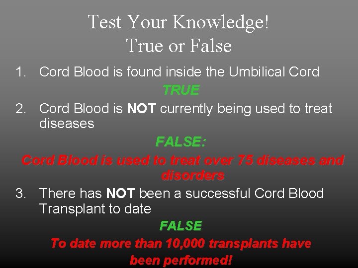 Test Your Knowledge! True or False 1. Cord Blood is found inside the Umbilical