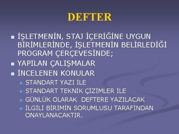 DEFTER n n n İŞLETMENİN, STAJ İÇERİĞİNE UYGUN BİRİMLERİNDE, İŞLETMENİN BELİRLEDİĞİ PROGRAM ÇERÇEVESİNDE; YAPILAN