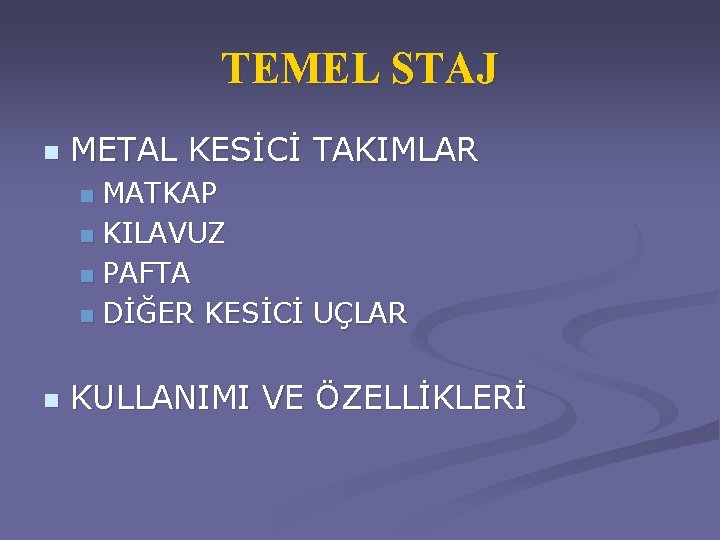 TEMEL STAJ n METAL KESİCİ TAKIMLAR MATKAP n KILAVUZ n PAFTA n DİĞER KESİCİ