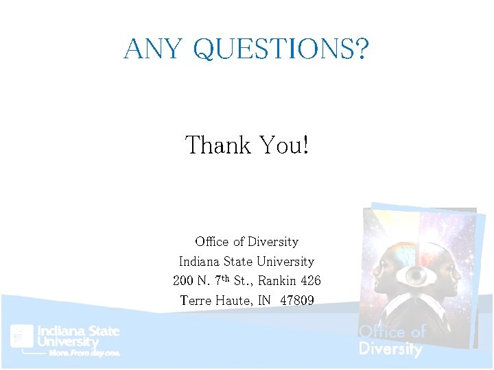 ANY QUESTIONS? Thank You! Office of Diversity Indiana State University 200 N. 7 th
