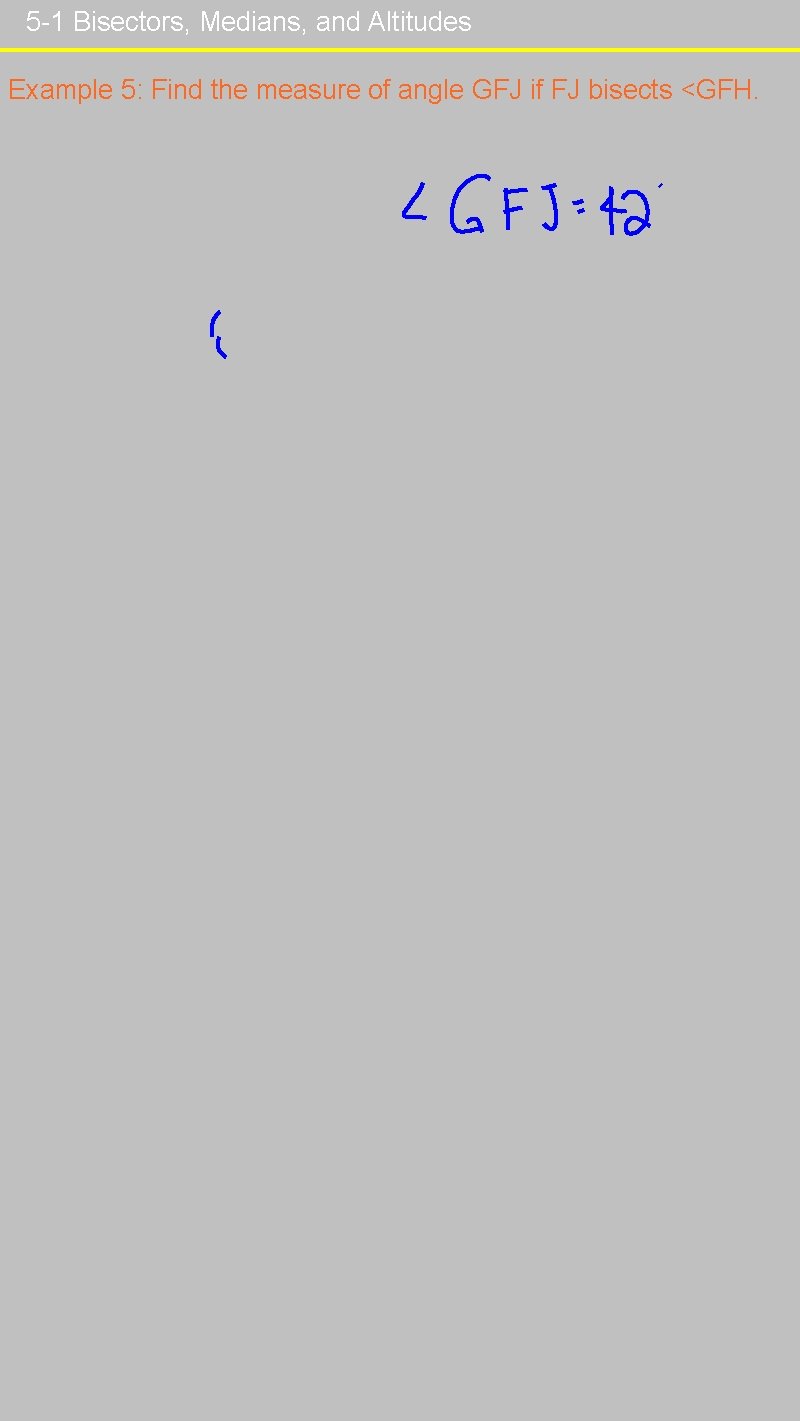 5 -1 Bisectors, Medians, and Altitudes Example 5: Find the measure of angle GFJ