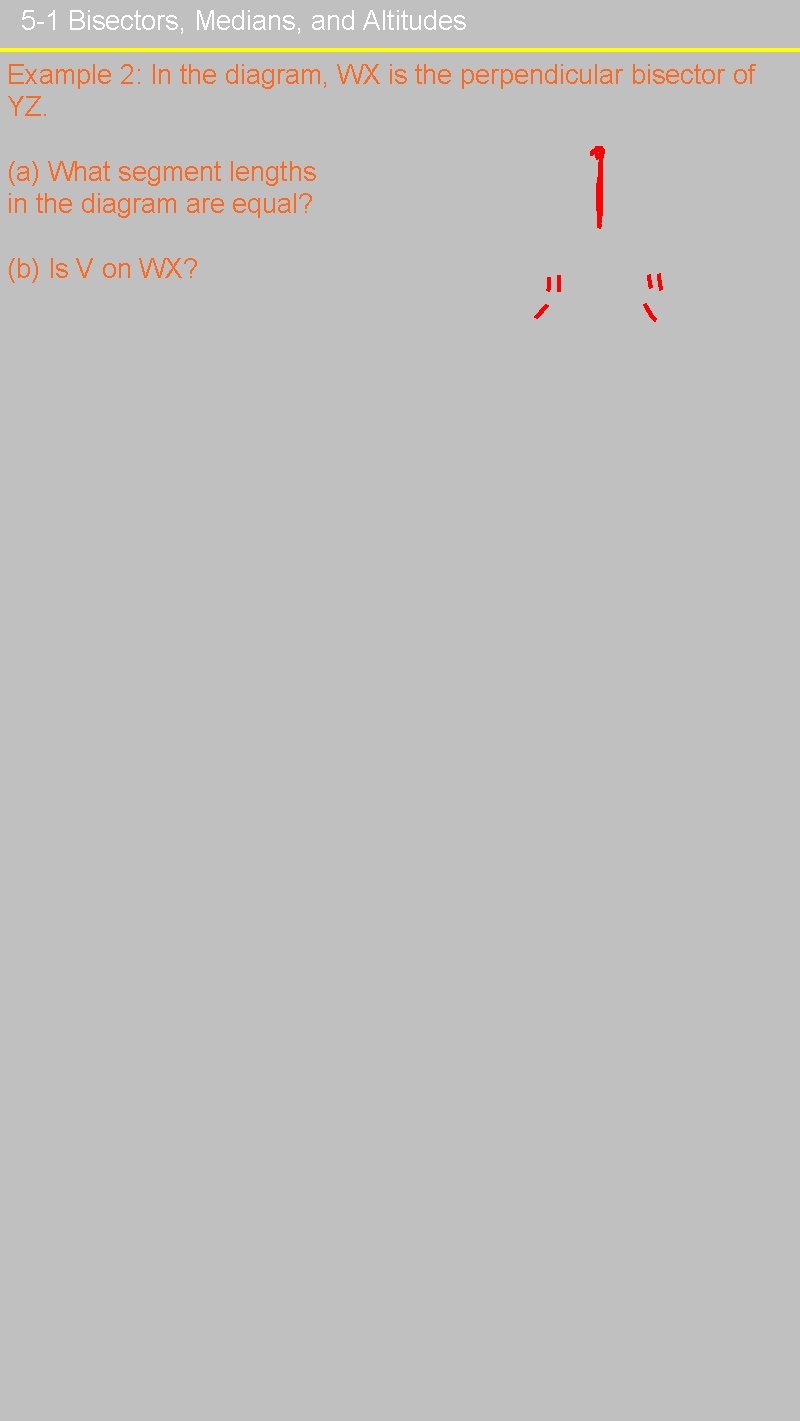 5 -1 Bisectors, Medians, and Altitudes Example 2: In the diagram, WX is the