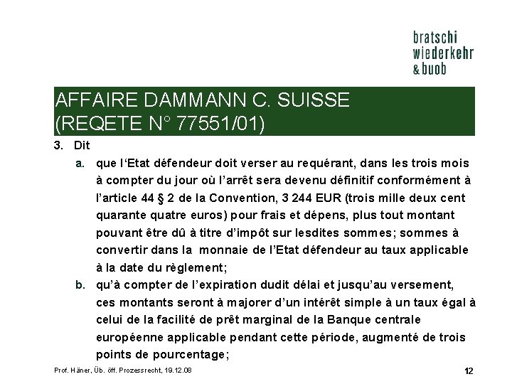 AFFAIRE DAMMANN C. SUISSE (REQETE N° 77551/01) 3. Dit a. que l‘Etat défendeur doit