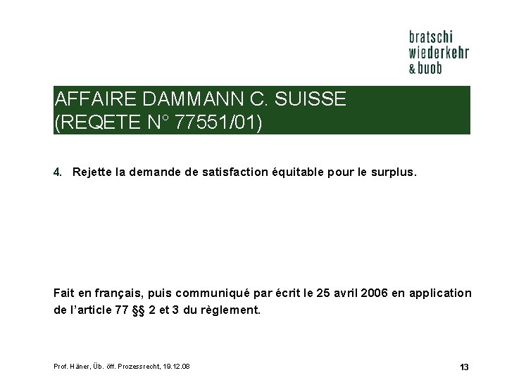 AFFAIRE DAMMANN C. SUISSE (REQETE N° 77551/01) 4. Rejette la demande de satisfaction équitable