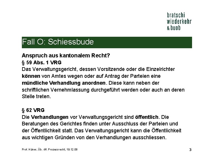 Fall O: Schiessbude Anspruch aus kantonalem Recht? § 59 Abs. 1 VRG Das Verwaltungsgericht,