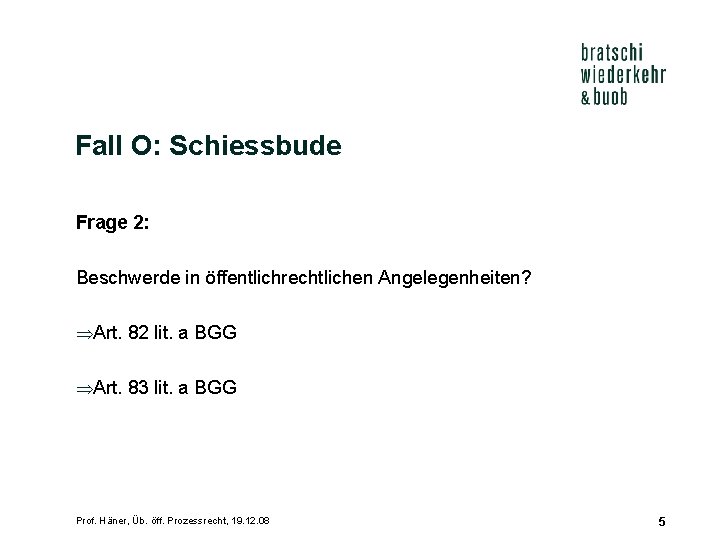 Fall O: Schiessbude Frage 2: Beschwerde in öffentlichrechtlichen Angelegenheiten? ÞArt. 82 lit. a BGG