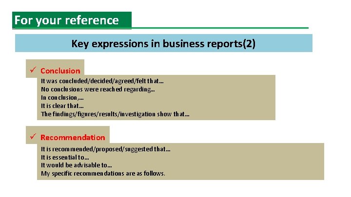 For your reference Key expressions in business reports(2) ü Conclusion It was concluded/decided/agreed/felt that…