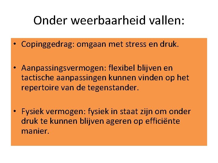 Onder weerbaarheid vallen: • Copinggedrag: omgaan met stress en druk. • Aanpassingsvermogen: flexibel blijven