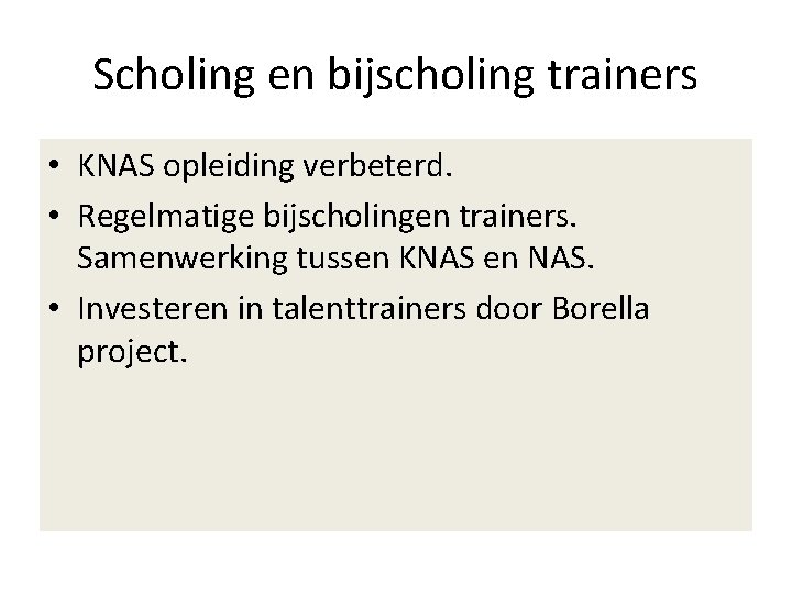 Scholing en bijscholing trainers • KNAS opleiding verbeterd. • Regelmatige bijscholingen trainers. Samenwerking tussen