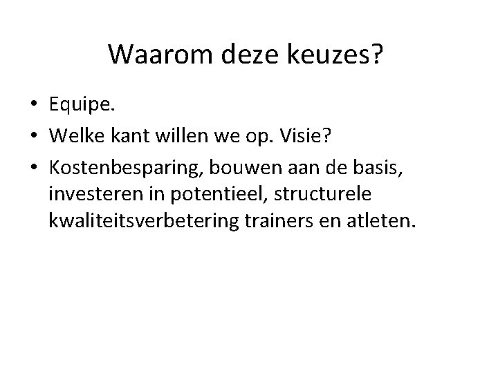 Waarom deze keuzes? • Equipe. • Welke kant willen we op. Visie? • Kostenbesparing,