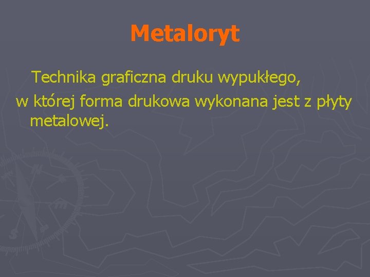 Metaloryt Technika graficzna druku wypukłego, w której forma drukowa wykonana jest z płyty metalowej.