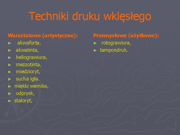 Techniki druku wklęsłego Warsztatowe (artystyczne): ► akwaforta, ► akwatinta, ► heliograwiura, ► mezzotinta, ►