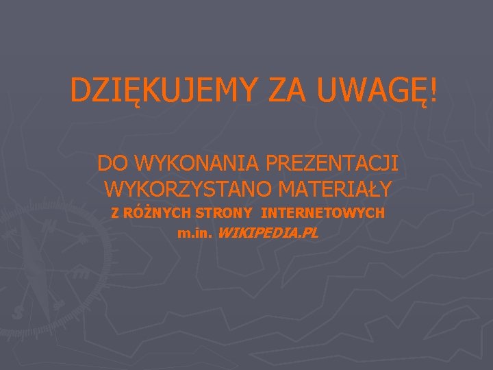 DZIĘKUJEMY ZA UWAGĘ! DO WYKONANIA PREZENTACJI WYKORZYSTANO MATERIAŁY Z RÓŻNYCH STRONY INTERNETOWYCH m. in.