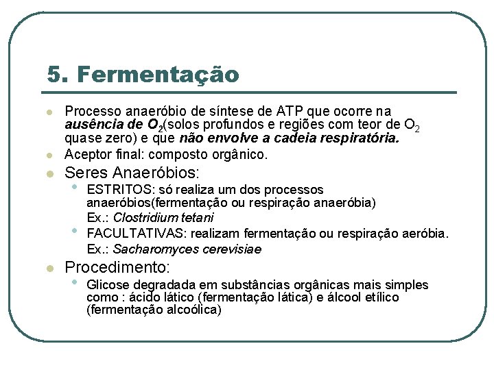 5. Fermentação l Processo anaeróbio de síntese de ATP que ocorre na ausência de