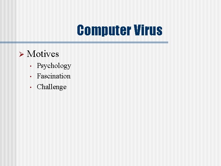 Computer Virus Ø Motives • • • Psychology Fascination Challenge 