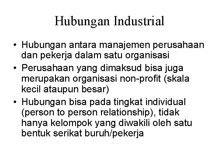 Hubungan Industrial • Hubungan antara manajemen perusahaan dan pekerja dalam satu organisasi • Perusahaan Hubungan Industrial • Hubungan antara manajemen perusahaan dan pekerja dalam satu organisasi • Perusahaan