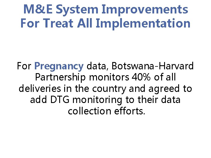 M&E System Improvements For Treat All Implementation For Pregnancy data, Botswana-Harvard Partnership monitors 40%