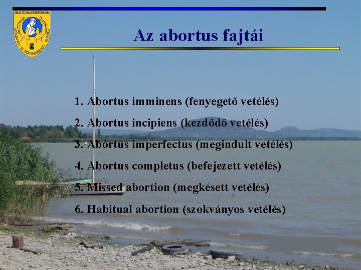 Az abortus fajtái 1. Abortus imminens (fenyegető vetélés) 2. Abortus incipiens (kezdődő vetélés) 3.