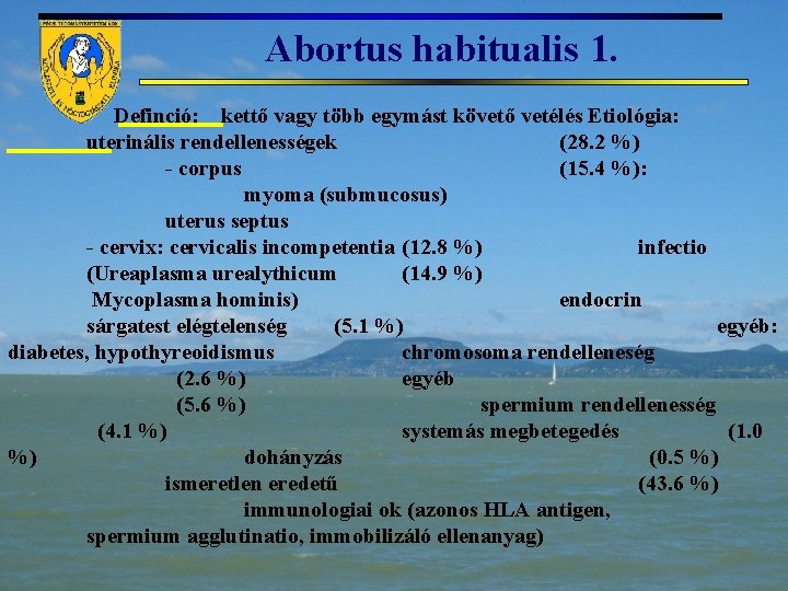 Abortus habitualis 1. Definció: kettő vagy több egymást követő vetélés Etiológia: uterinális rendellenességek (28.