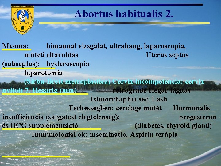 Abortus habitualis 2. Myoma: bimanual vizsgálat, ultrahang, laparoscopia, műtéti eltávolítás Uterus septus (subseptus): hysteroscopia