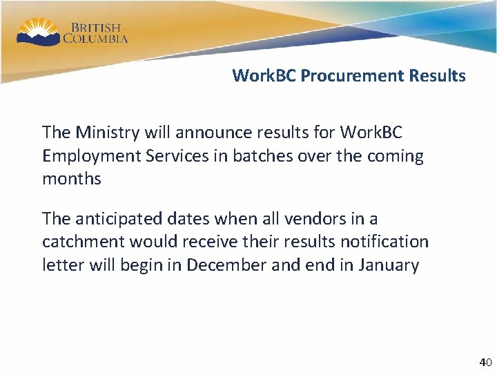38 Work. BC Procurement Results The Ministry will announce results for Work. BC Employment
