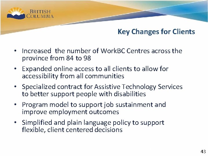 41 Key Changes for Clients • Increased the number of Work. BC Centres across