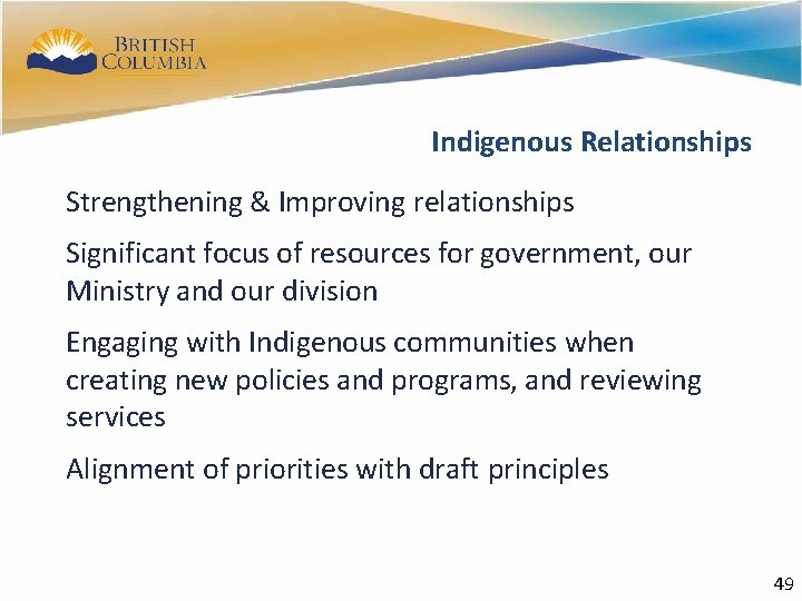 47 Indigenous Relationships Strengthening & Improving relationships Significant focus of resources for government, our