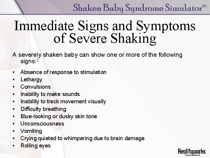 Immediate Signs and Symptoms of Severe Shaking A severely shaken baby can show one