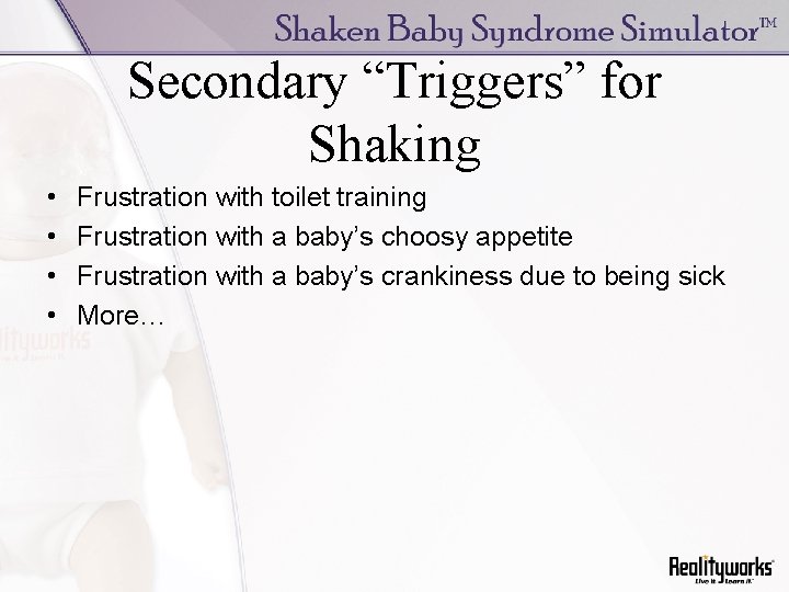 Secondary “Triggers” for Shaking • • Frustration with toilet training Frustration with a baby’s