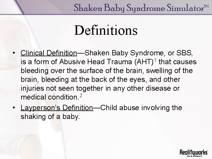 Definitions • Clinical Definition—Shaken Baby Syndrome, or SBS, is a form of Abusive Head