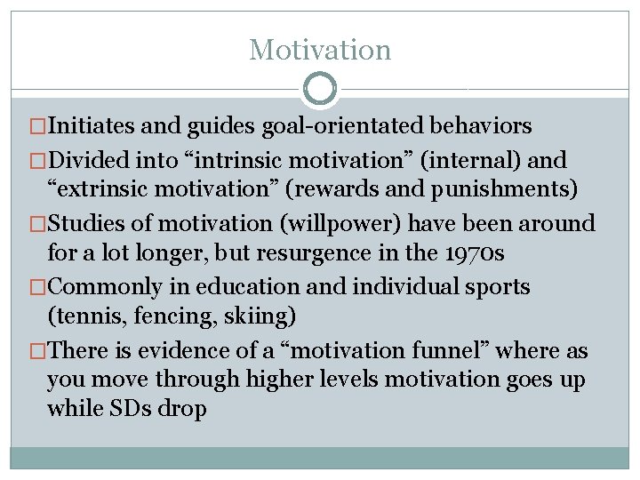 Motivation �Initiates and guides goal-orientated behaviors �Divided into “intrinsic motivation” (internal) and “extrinsic motivation”