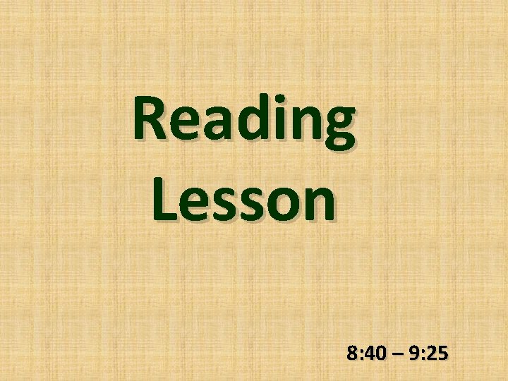 Reading Lesson 8: 40 – 9: 25 