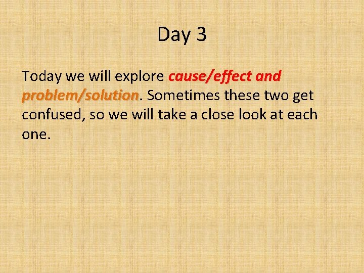 Day 3 Today we will explore cause/effect and problem/solution Sometimes these two get confused,