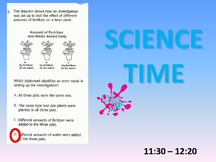 SCIENCE TIME 11: 30 – 12: 20 