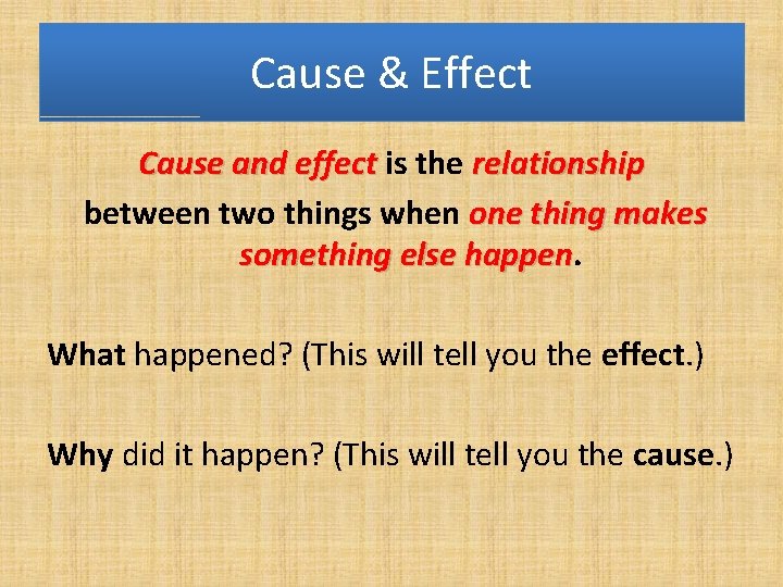 Cause & Effect Cause and effect is the relationship between two things when one