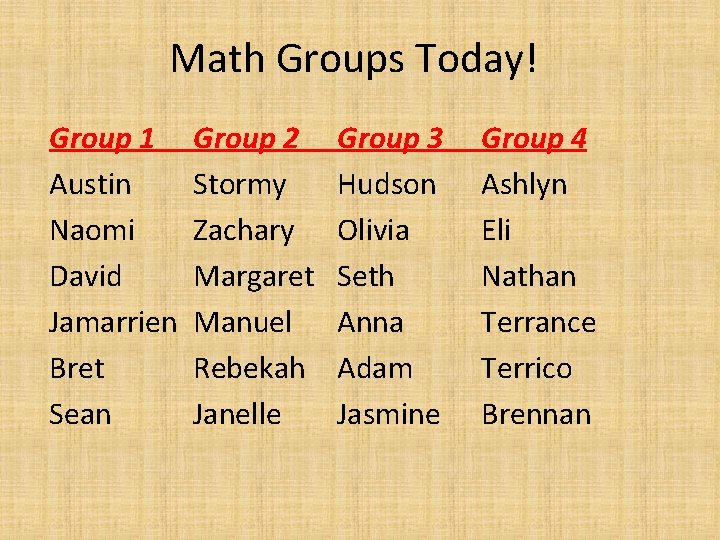 Math Groups Today! Group 1 Austin Naomi David Jamarrien Bret Sean Group 2 Stormy