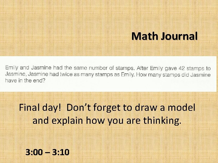 Math Journal Final day! Don’t forget to draw a model and explain how you