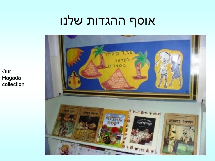  אוסף ההגדות שלנו Our Hagada collection 
