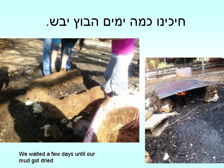 . חיכינו כמה ימים הבוץ יבש We waited a few days until our mud