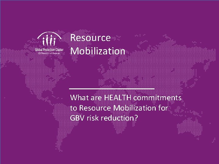 Resource Mobilization What are HEALTH commitments to Resource Mobilization for GBV risk reduction? 