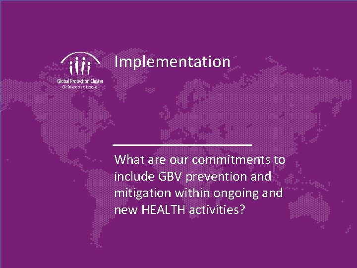 Implementation What are our commitments to include GBV prevention and mitigation within ongoing and