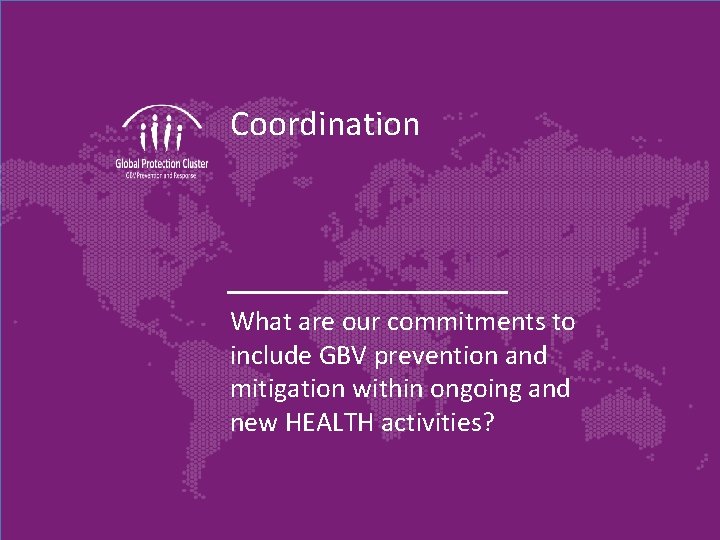 Coordination What are our commitments to include GBV prevention and mitigation within ongoing and